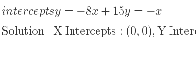 The intercepts of y=-8x+15y=-x is X Intercepts: (0,0),Y Intercepts: (0,0)